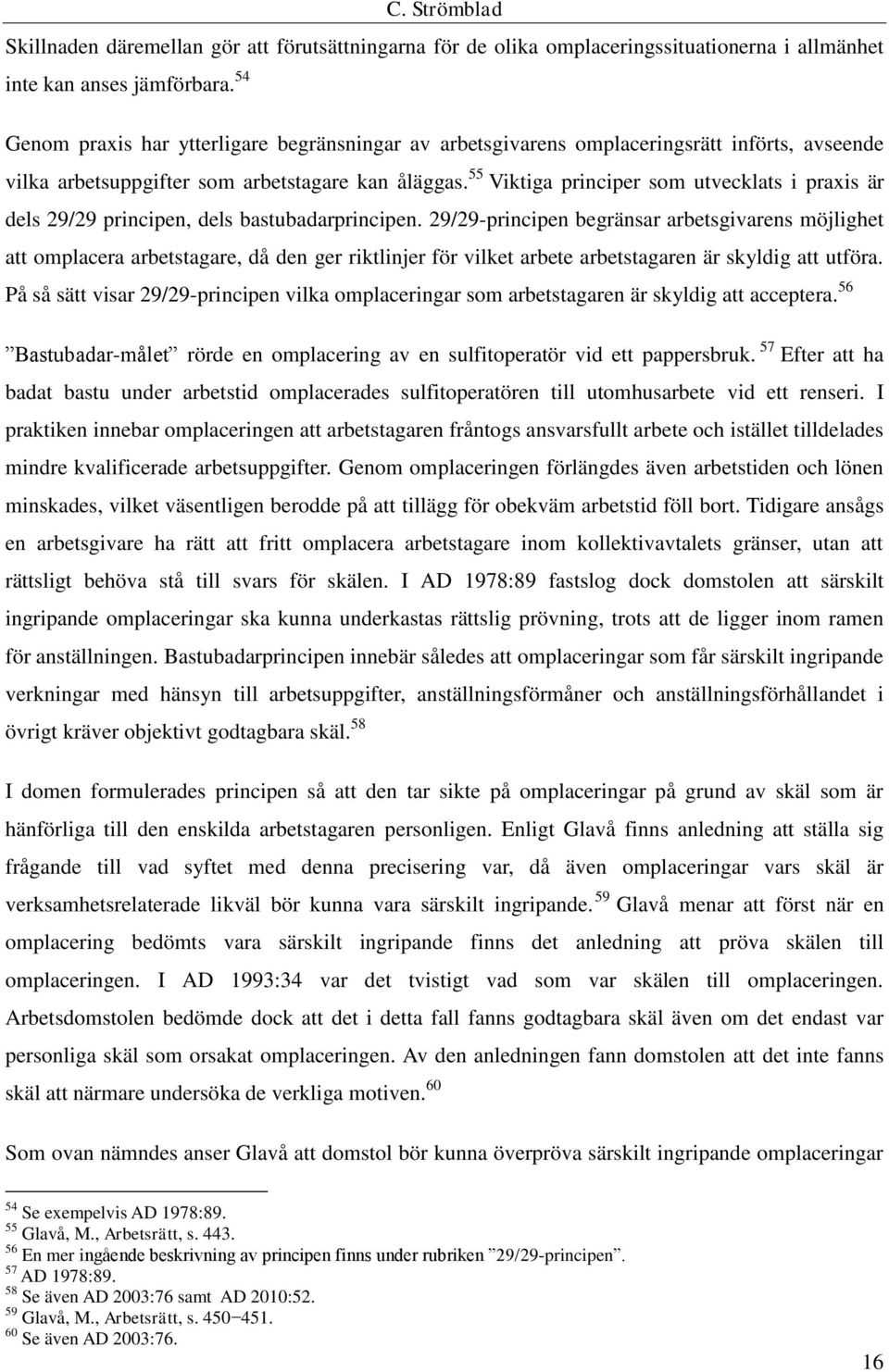 55 Viktiga principer som utvecklats i praxis är dels 29/29 principen, dels bastubadarprincipen.