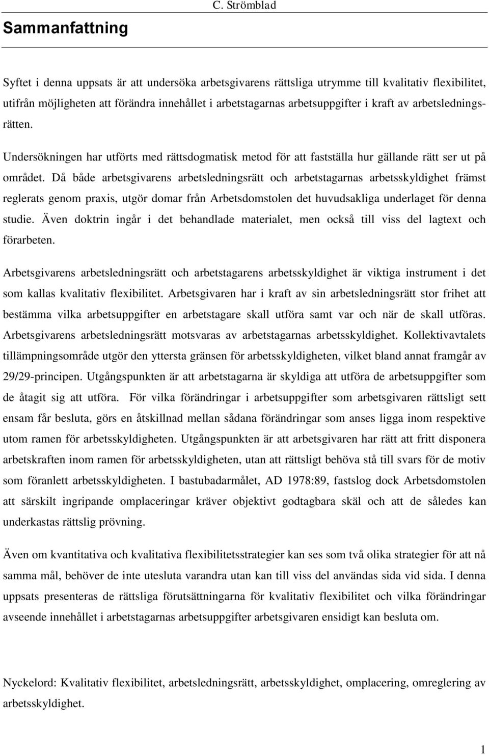 av arbetsledningsrätten. Undersökningen har utförts med rättsdogmatisk metod för att fastställa hur gällande rätt ser ut på området.