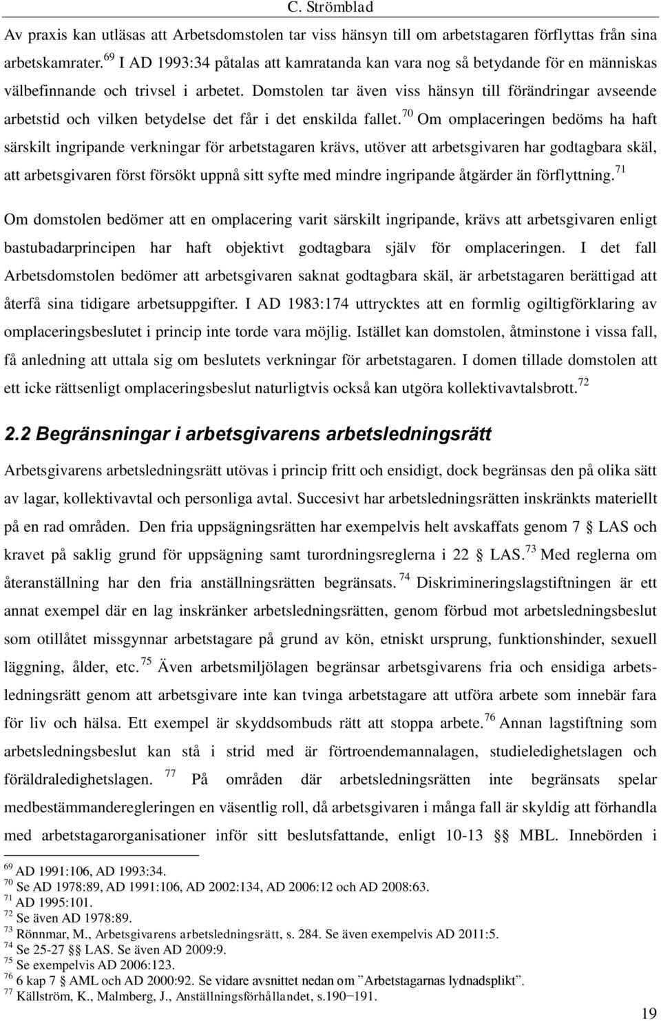 Domstolen tar även viss hänsyn till förändringar avseende arbetstid och vilken betydelse det får i det enskilda fallet.