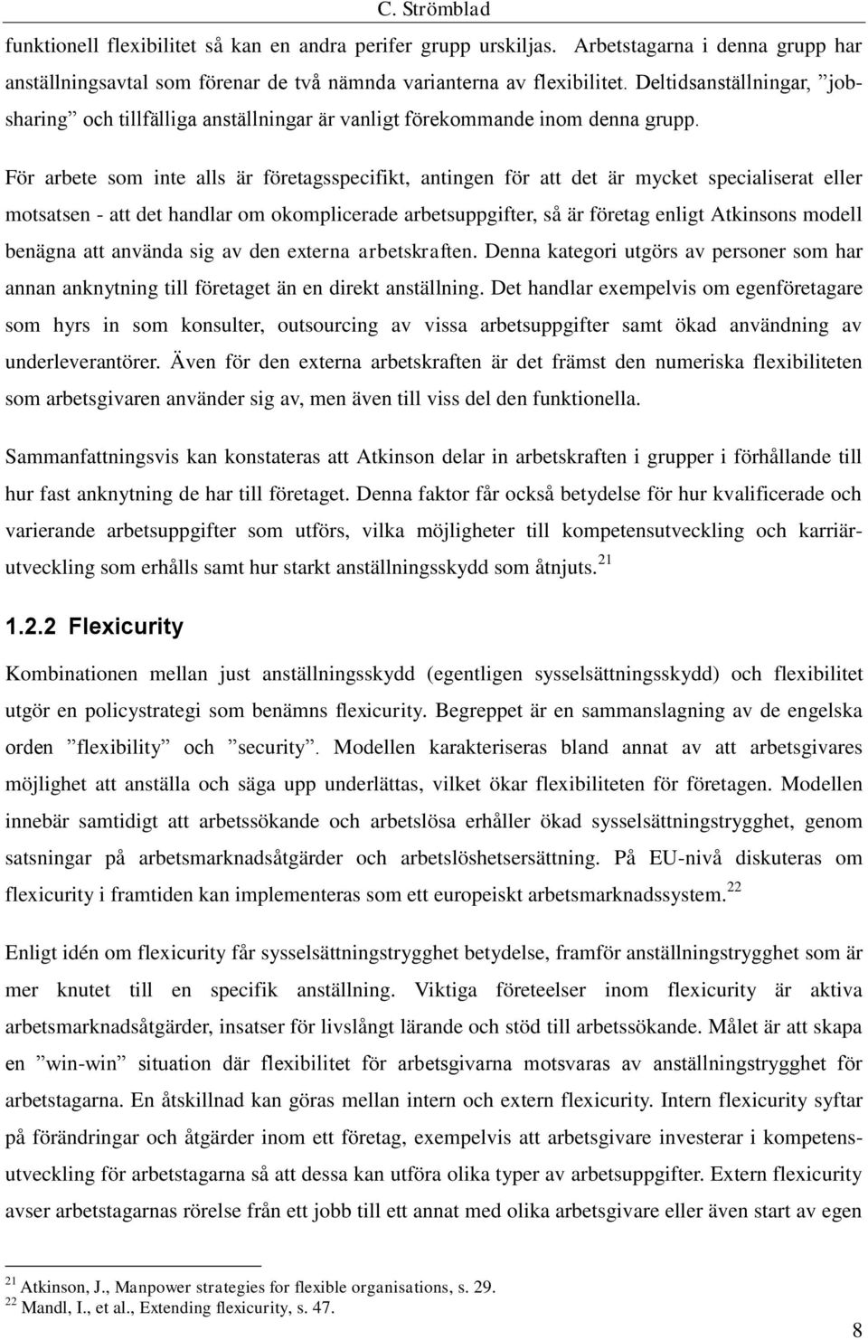 För arbete som inte alls är företagsspecifikt, antingen för att det är mycket specialiserat eller motsatsen - att det handlar om okomplicerade arbetsuppgifter, så är företag enligt Atkinsons modell