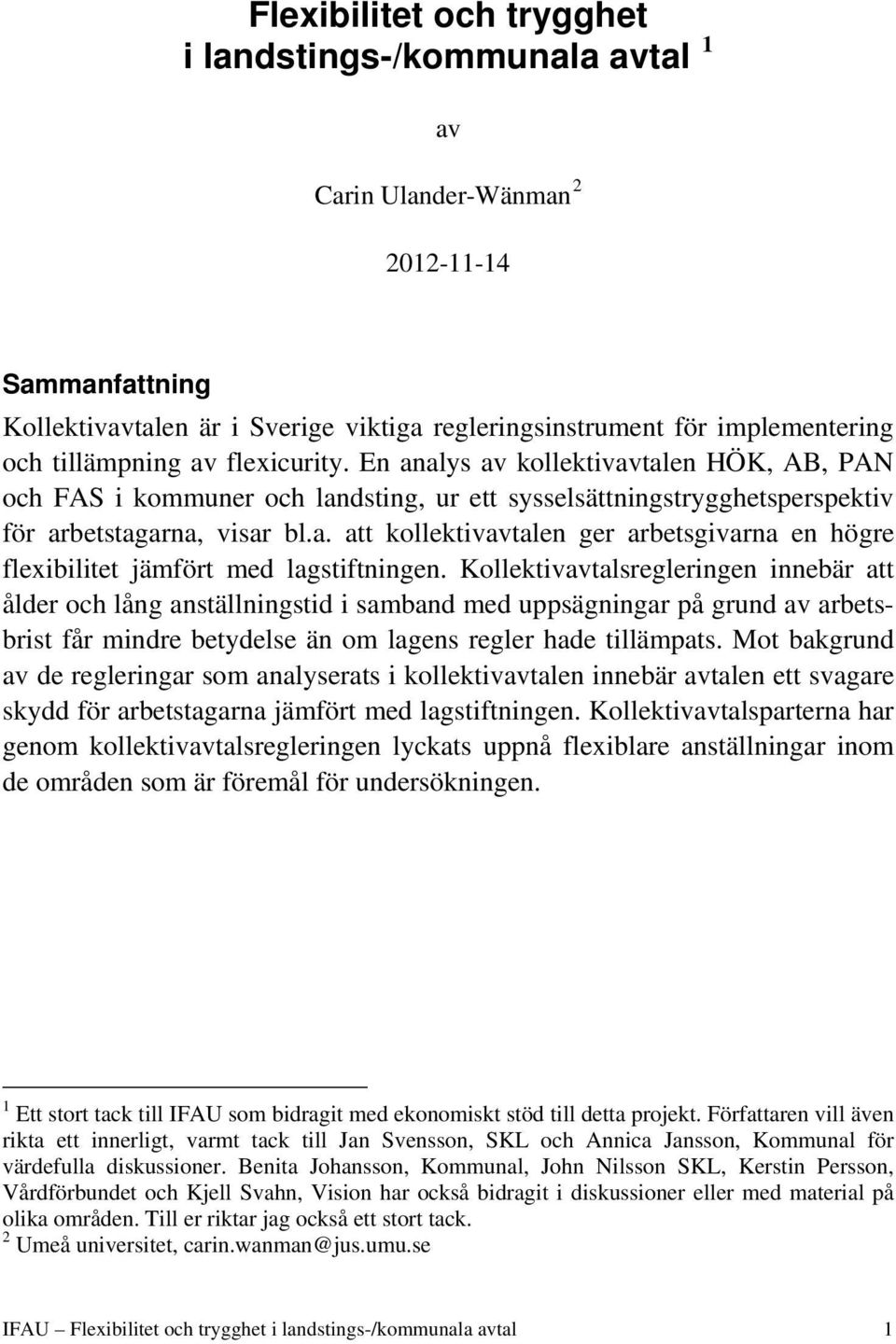 Kollektivavtalsregleringen innebär att ålder och lång anställningstid i samband med uppsägningar på grund av arbetsbrist får mindre betydelse än om lagens regler hade tillämpats.