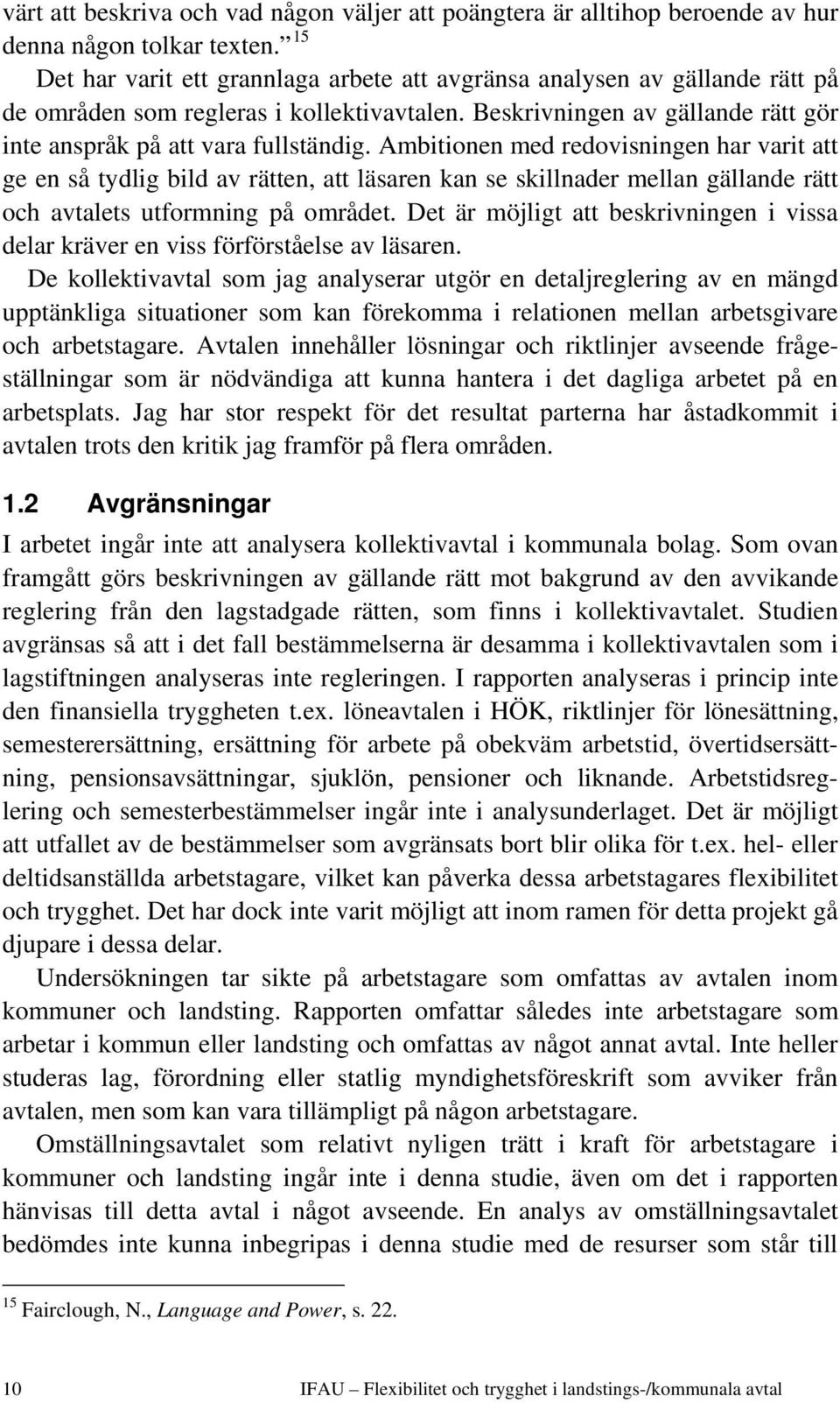 Ambitionen med redovisningen har varit att ge en så tydlig bild av rätten, att läsaren kan se skillnader mellan gällande rätt och avtalets utformning på området.