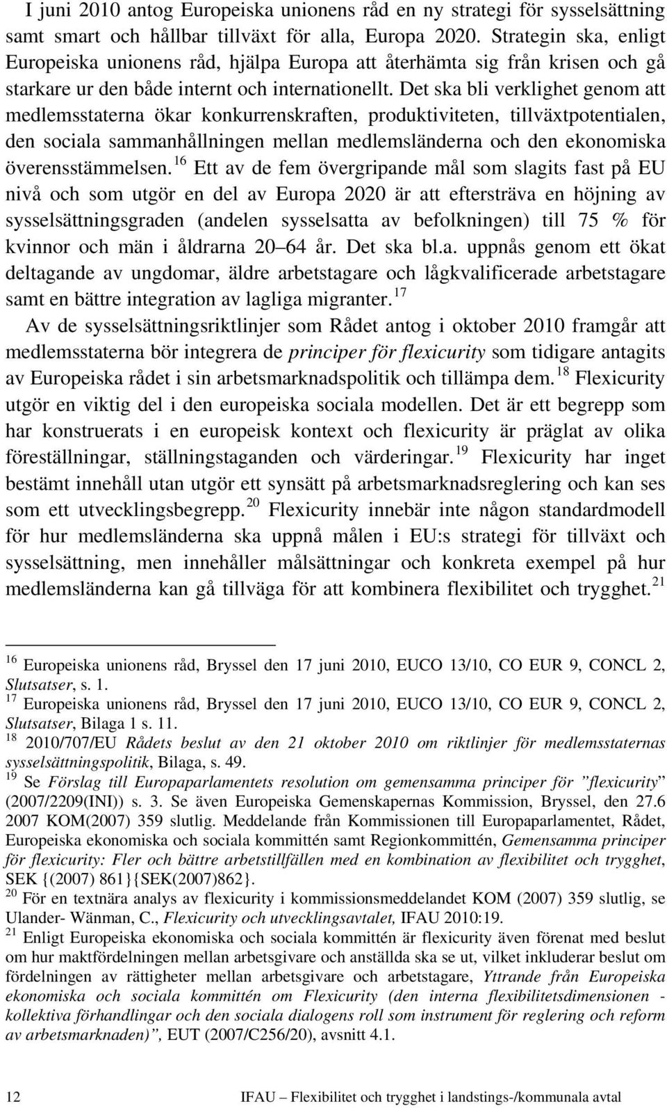 Det ska bli verklighet genom att medlemsstaterna ökar konkurrenskraften, produktiviteten, tillväxtpotentialen, den sociala sammanhållningen mellan medlemsländerna och den ekonomiska överensstämmelsen.