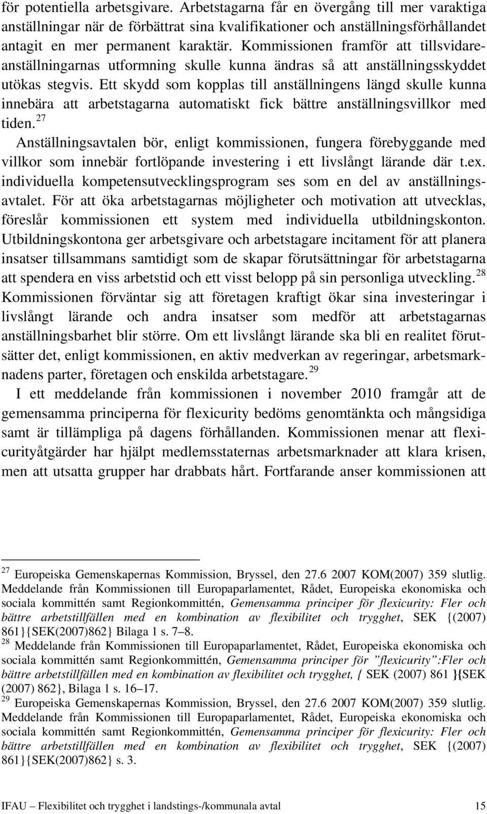 Ett skydd som kopplas till anställningens längd skulle kunna innebära att arbetstagarna automatiskt fick bättre anställningsvillkor med tiden.