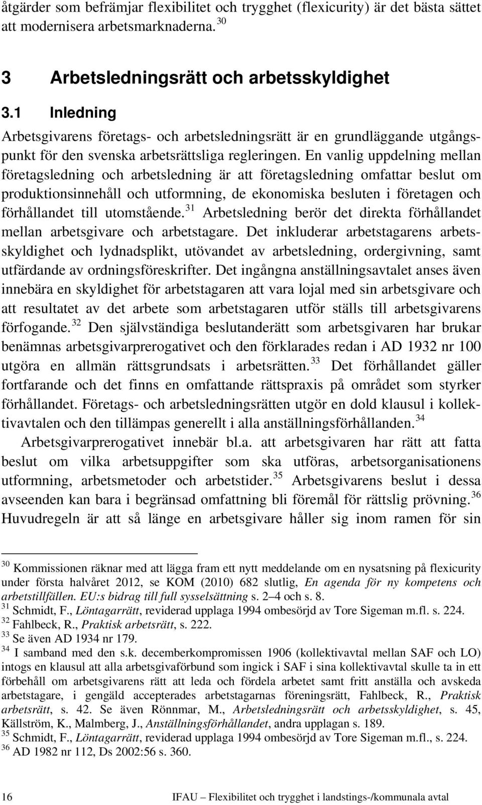 En vanlig uppdelning mellan företagsledning och arbetsledning är att företagsledning omfattar beslut om produktionsinnehåll och utformning, de ekonomiska besluten i företagen och förhållandet till