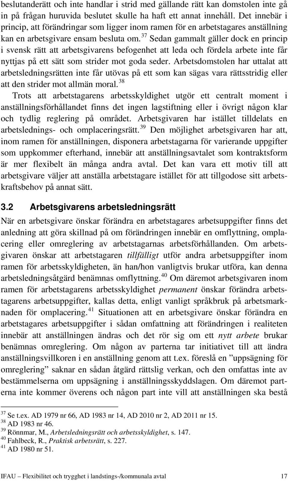37 Sedan gammalt gäller dock en princip i svensk rätt att arbetsgivarens befogenhet att leda och fördela arbete inte får nyttjas på ett sätt som strider mot goda seder.