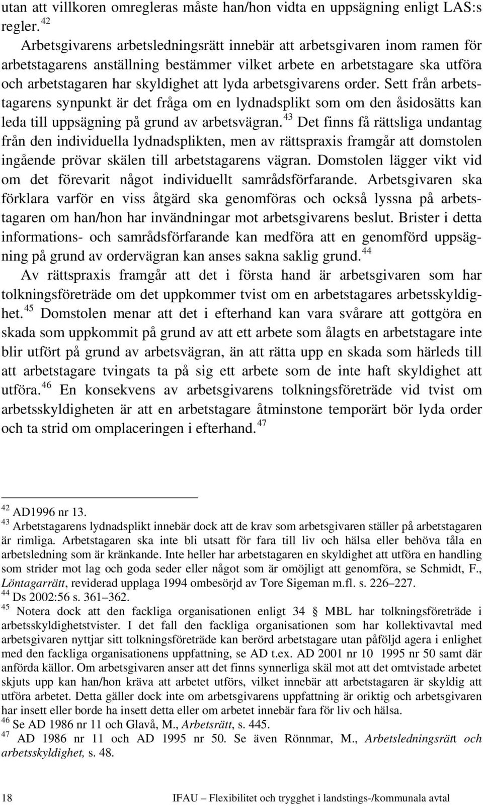 arbetsgivarens order. Sett från arbetstagarens synpunkt är det fråga om en lydnadsplikt som om den åsidosätts kan leda till uppsägning på grund av arbetsvägran.