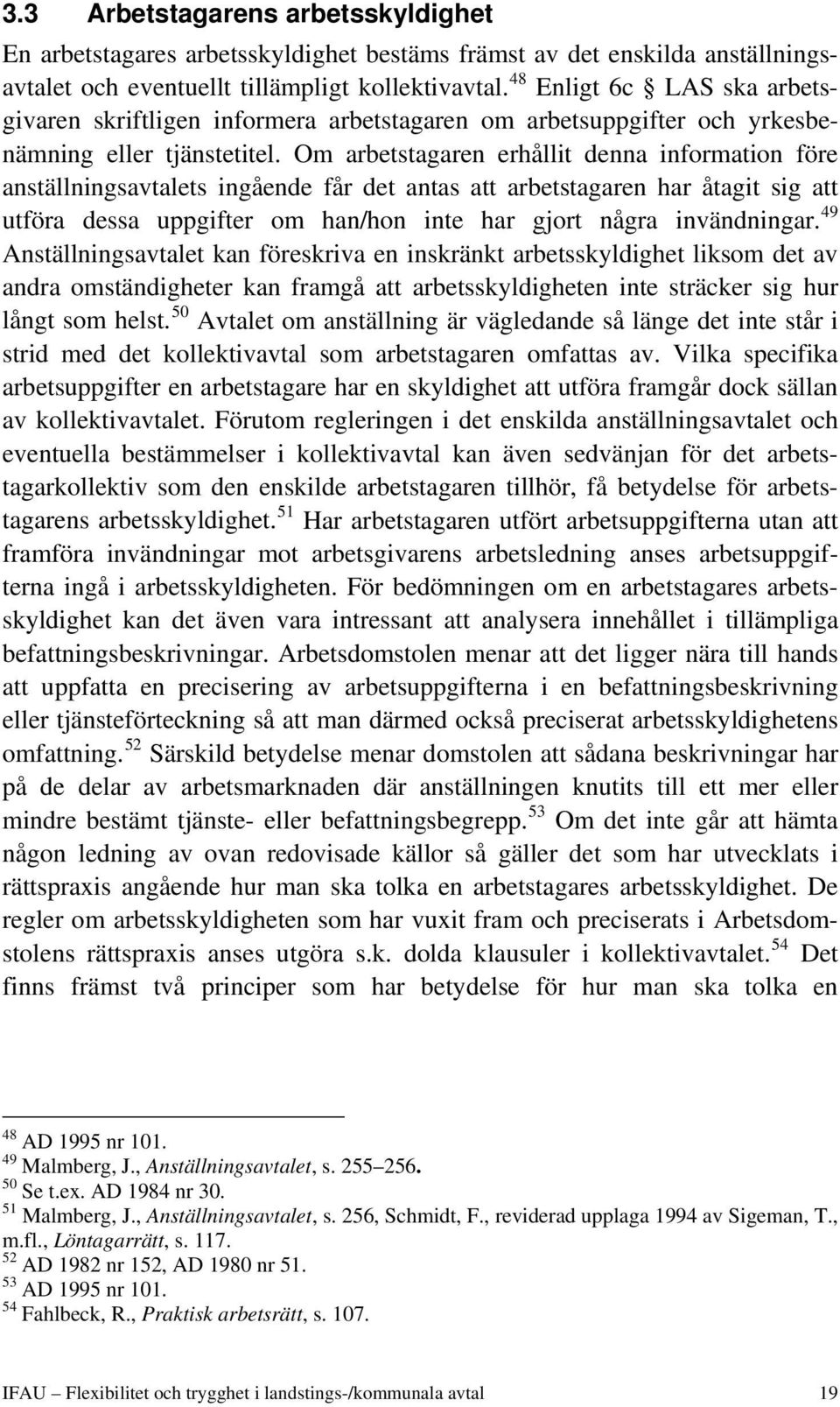 Om arbetstagaren erhållit denna information före anställningsavtalets ingående får det antas att arbetstagaren har åtagit sig att utföra dessa uppgifter om han/hon inte har gjort några invändningar.