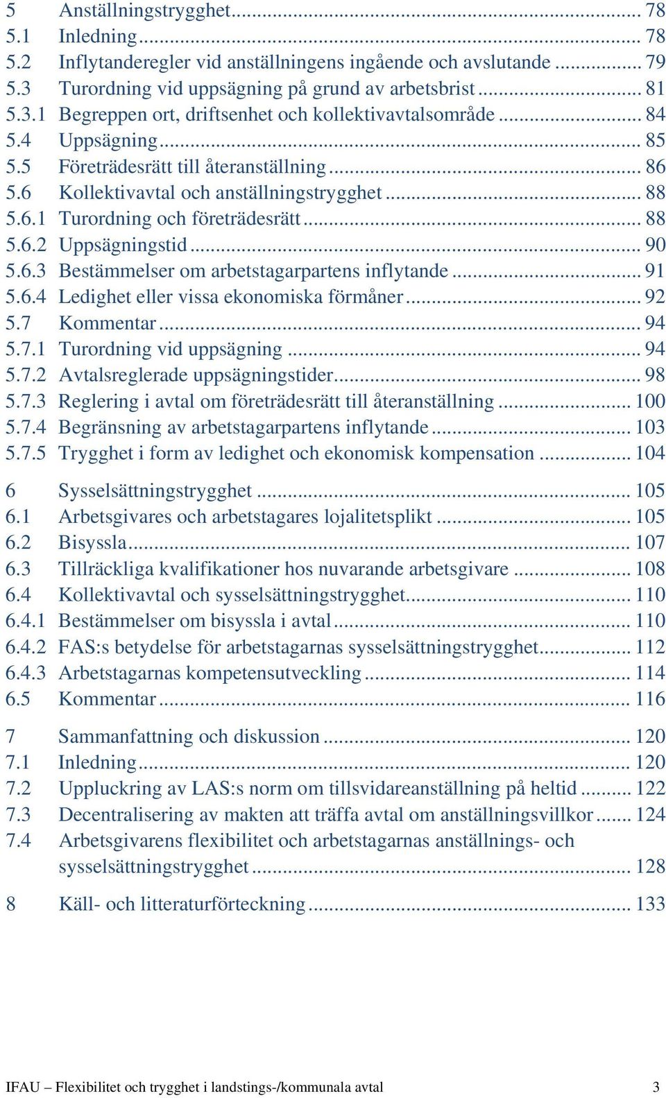 .. 91 5.6.4 Ledighet eller vissa ekonomiska förmåner... 92 5.7 Kommentar... 94 5.7.1 Turordning vid uppsägning... 94 5.7.2 Avtalsreglerade uppsägningstider... 98 5.7.3 Reglering i avtal om företrädesrätt till återanställning.