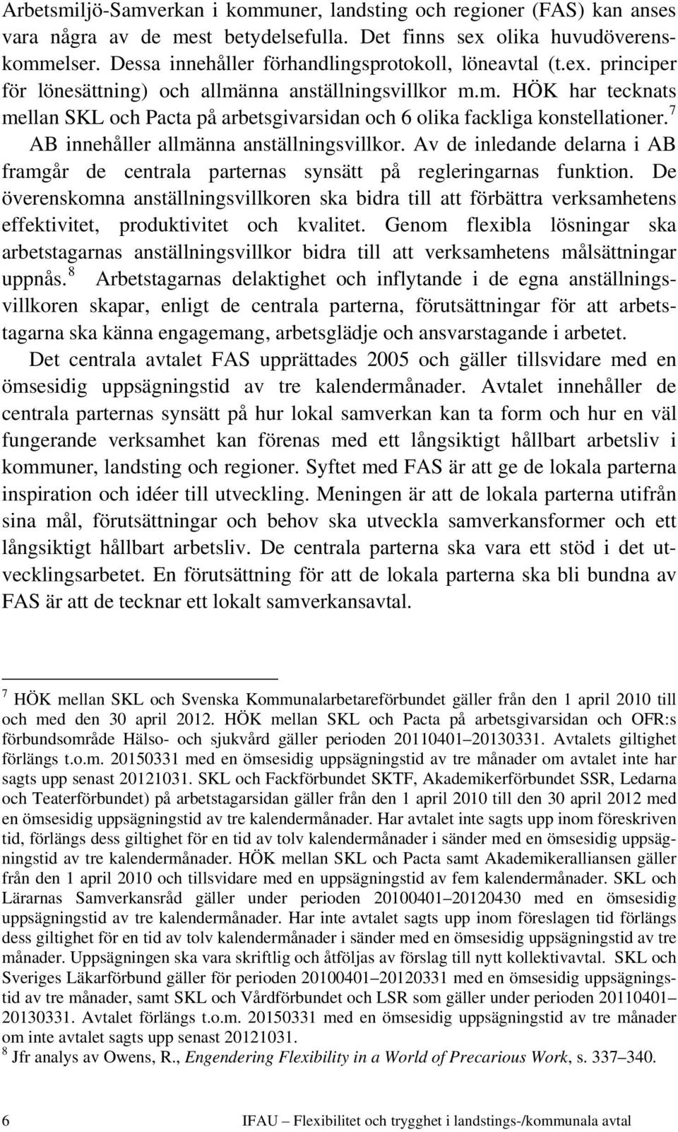 7 AB innehåller allmänna anställningsvillkor. Av de inledande delarna i AB framgår de centrala parternas synsätt på regleringarnas funktion.