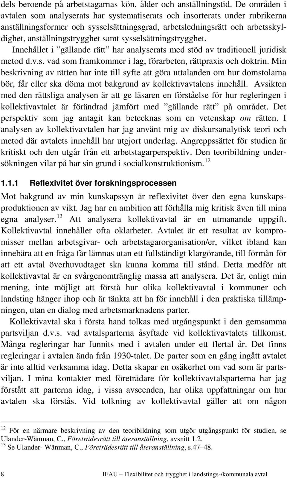 samt sysselsättningstrygghet. Innehållet i gällande rätt har analyserats med stöd av traditionell juridisk metod d.v.s. vad som framkommer i lag, förarbeten, rättpraxis och doktrin.