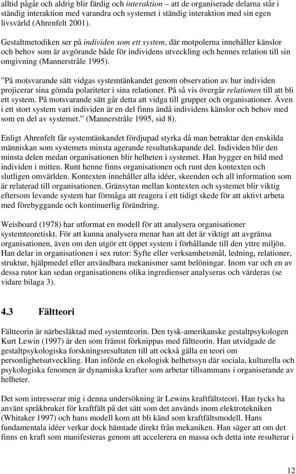 1995). På motsvarande sätt vidgas systemtänkandet genom observation av hur individen projicerar sina gömda polariteter i sina relationer. På så vis övergår relationen till att bli ett system.