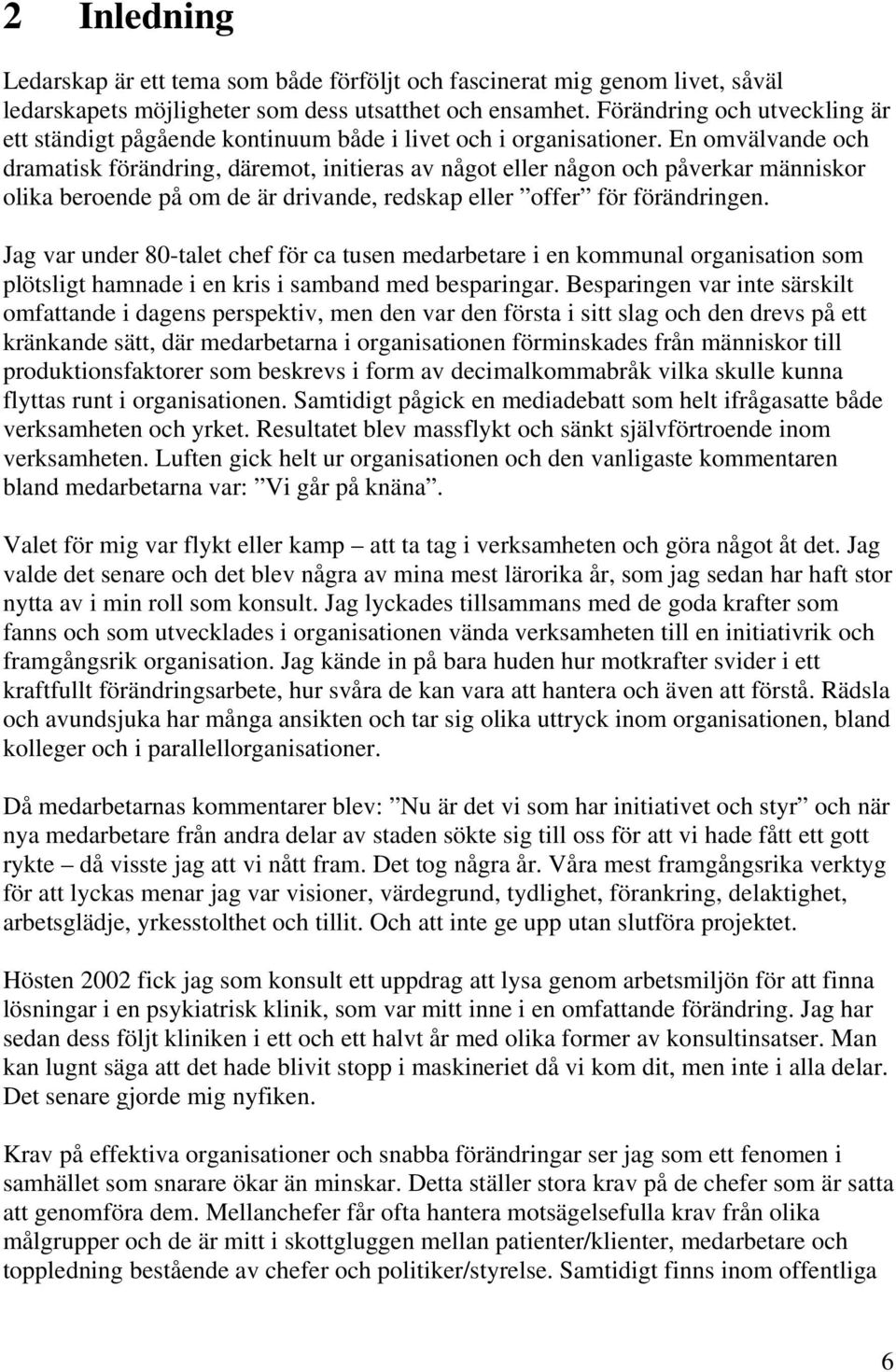 En omvälvande och dramatisk förändring, däremot, initieras av något eller någon och påverkar människor olika beroende på om de är drivande, redskap eller offer för förändringen.