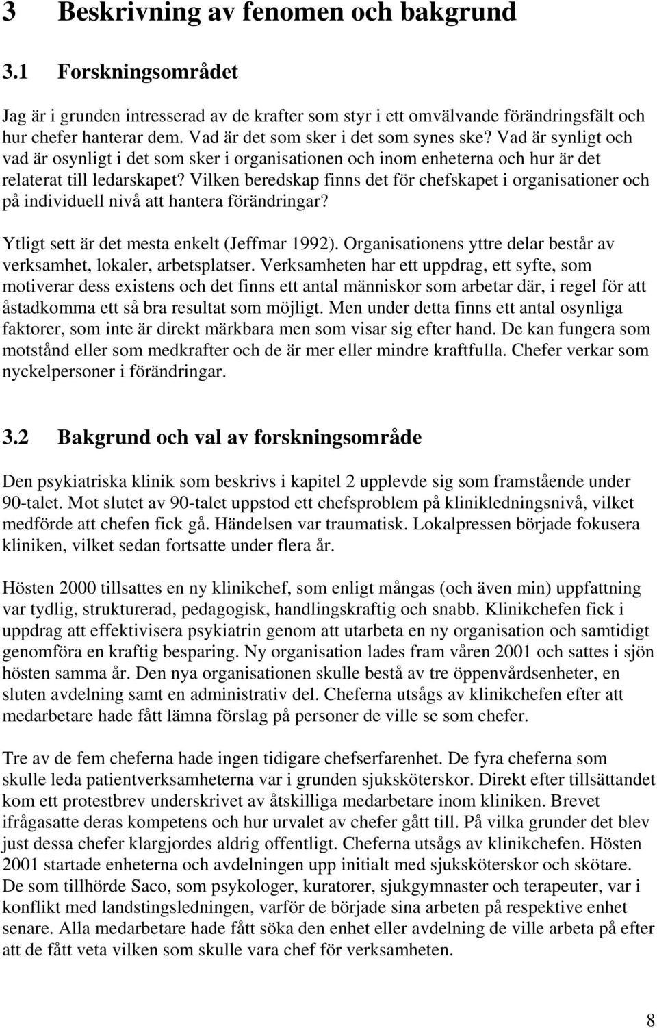 Vilken beredskap finns det för chefskapet i organisationer och på individuell nivå att hantera förändringar? Ytligt sett är det mesta enkelt (Jeffmar 1992).