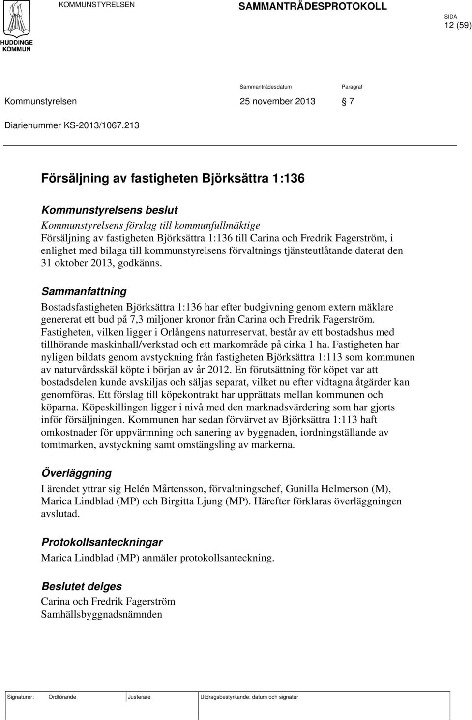 Fagerström, i enlighet med bilaga till kommunstyrelsens förvaltnings tjänsteutlåtande daterat den 31 oktober 2013, godkänns.