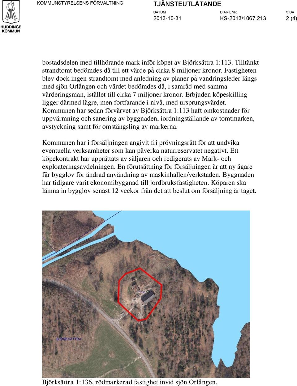 Fastigheten blev dock ingen strandtomt med anledning av planer på vandringsleder längs med sjön Orlången och värdet bedömdes då, i samråd med samma värderingsman, istället till cirka 7 miljoner