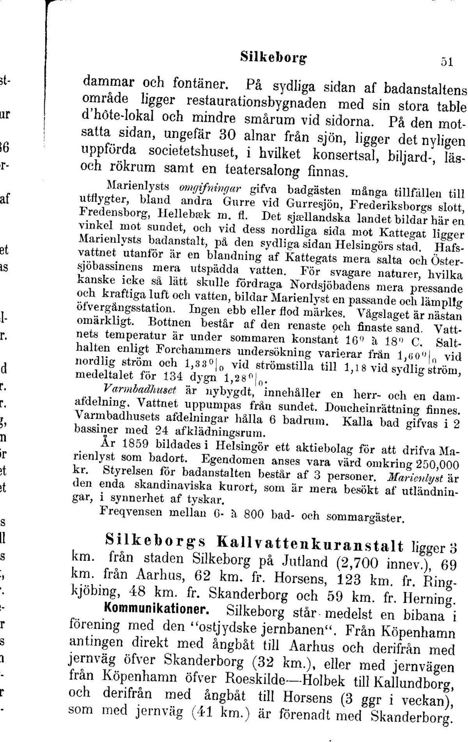 ungefiir 30 alnar.,.frin -sjrin, ligger det nyligen uppftirda societetshuser, i hvilket t6nsertjai bisara_ iasoch rdkrnm samt en teatersalong finnas. )larienlysts.