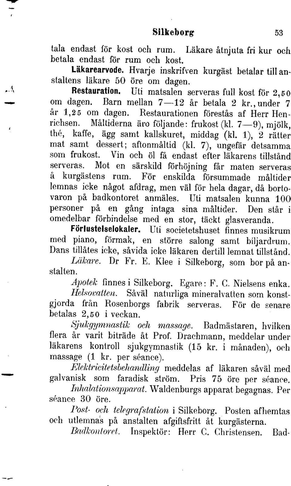 Miltiderna iiro friljande: frukost (kl.?-9), mjdlk, th6, kaffe, iigg samt kallskuret, middag (kl. 1), 2 ritter mat samt dessert; aftonmiltid (kl. 7), ungefiir detsamma som frukost.