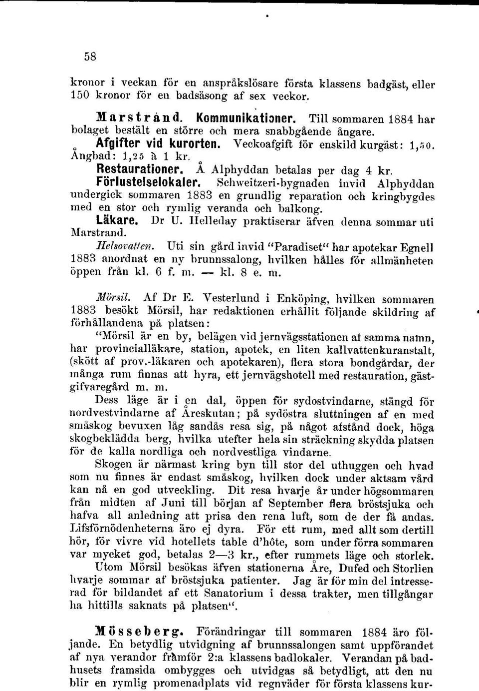 - Restaurationer. A Alphyddan betalas per ilag 4 kr. Fiirlustelselokaler. Sclrrveitzeri-bygnaclen inv-itl Atphytldan undergick sommaren 1883 en grundl.