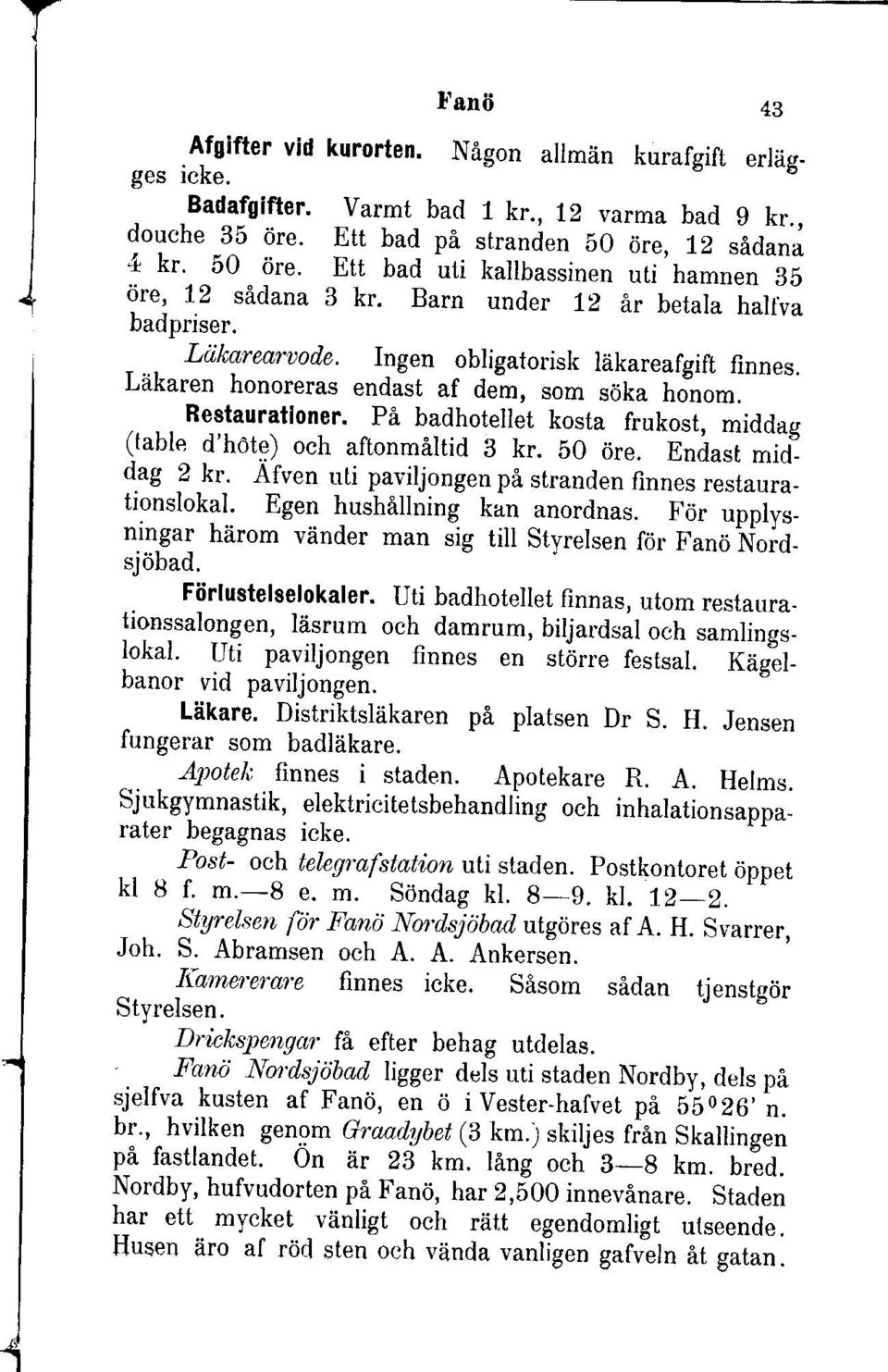 Liikaren honoreras endast af delm, som soka honom. Bestauratloner. Pi badhotellet kosta frukost, middag (table d'hote) och aftonmiltid 3 kr.