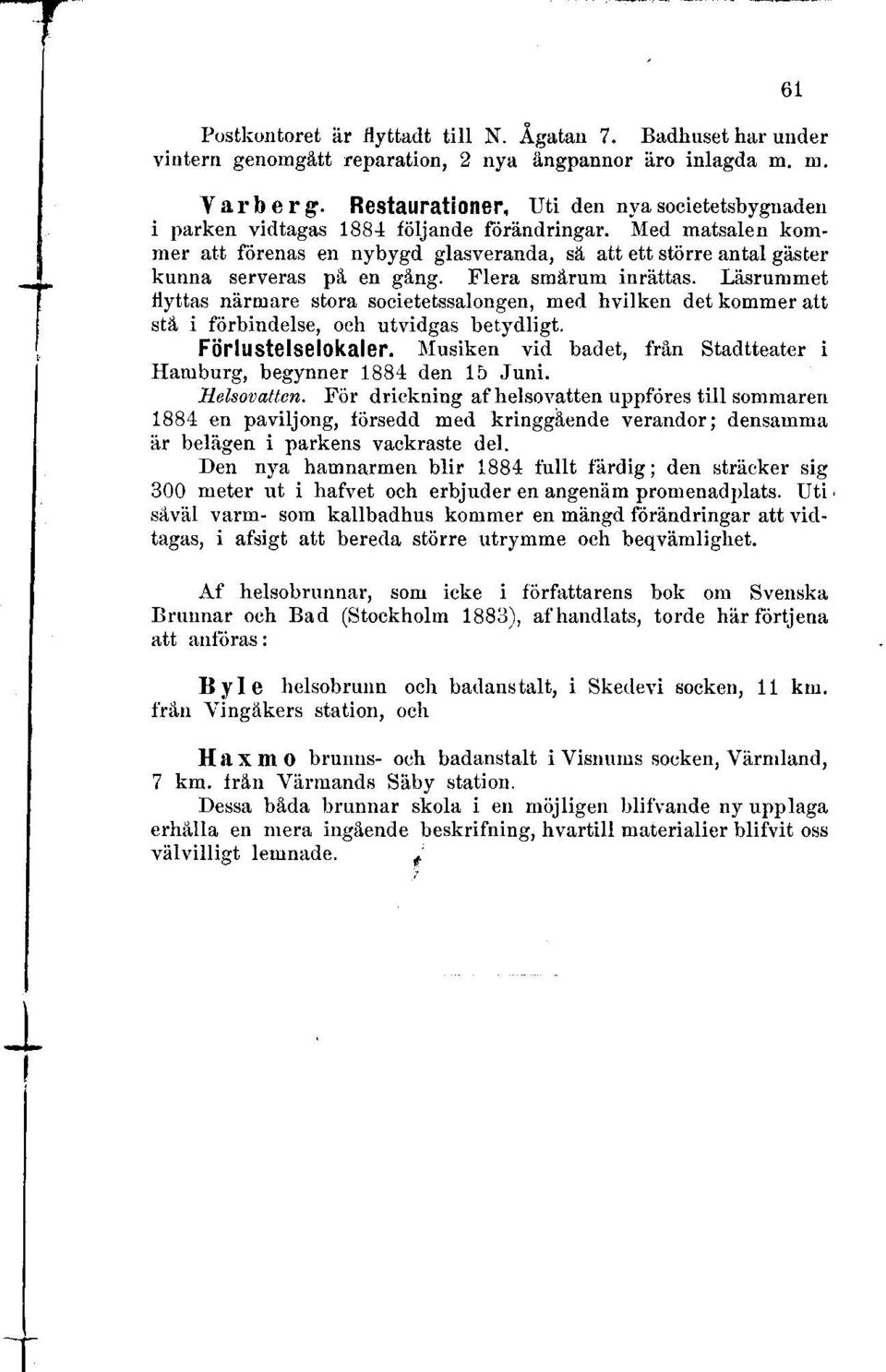 tr{ed matsalen kommer att fiirenas en nybygd glasveranda, s[ att ett stiirre antal gl,ster kunna serveras pfl en gfing. Flera smd.rum inrhttas.