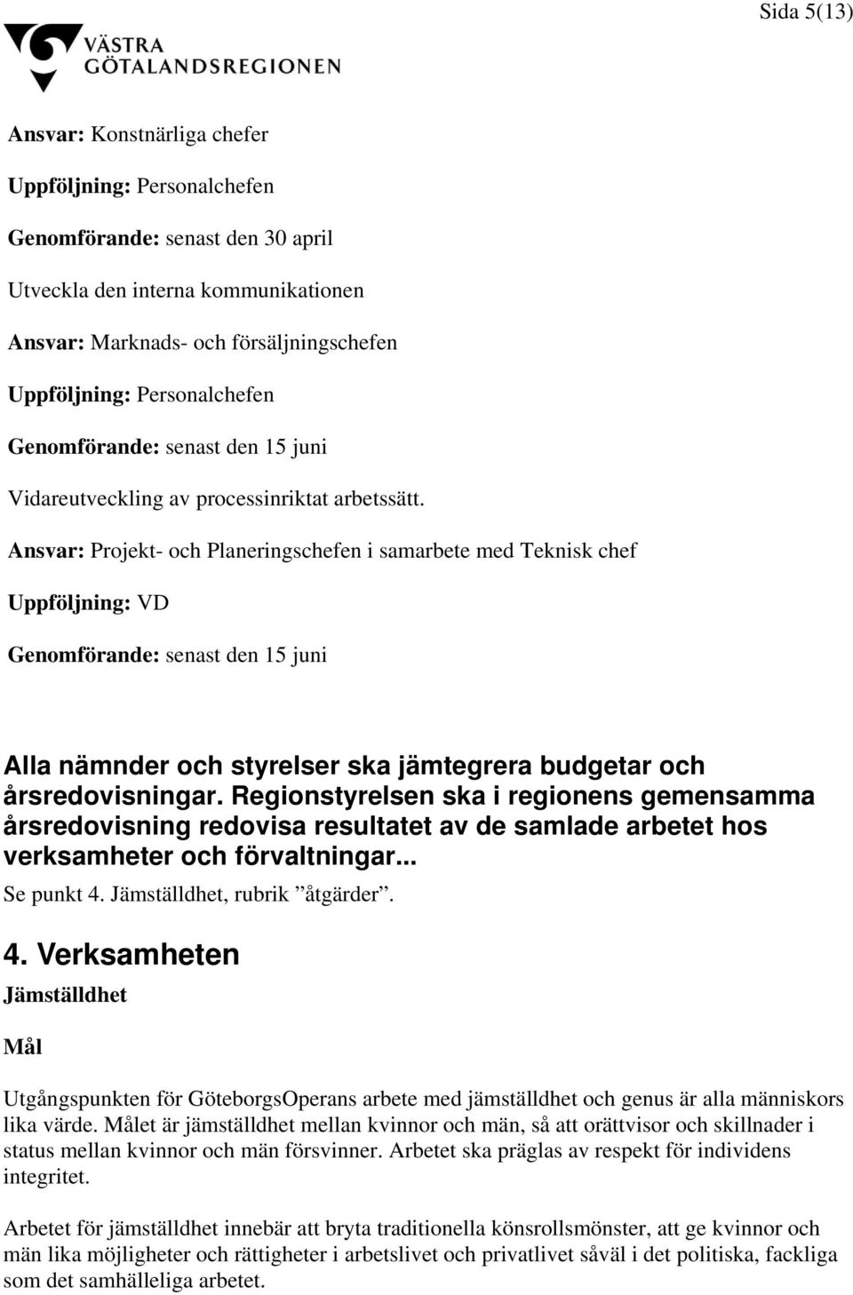 Ansvar: Projekt- och Planeringschefen i samarbete med Teknisk chef Genomförande: senast den 15 juni Alla nämnder och styrelser ska jämtegrera budgetar och årsredovisningar.