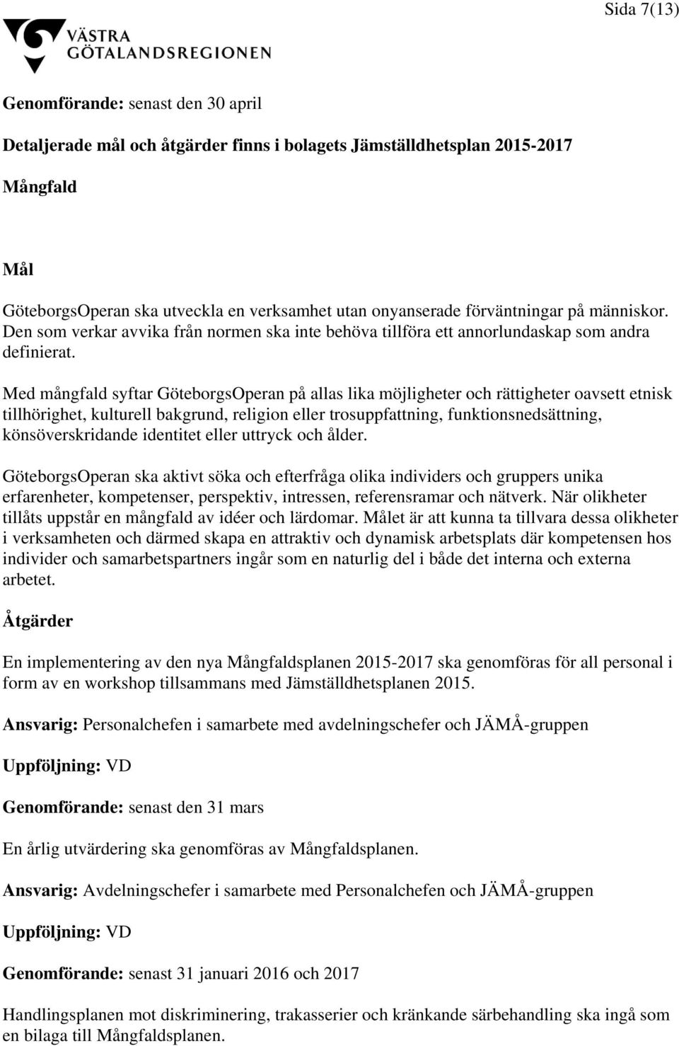 Med mångfald syftar GöteborgsOperan på allas lika möjligheter och rättigheter oavsett etnisk tillhörighet, kulturell bakgrund, religion eller trosuppfattning, funktionsnedsättning, könsöverskridande