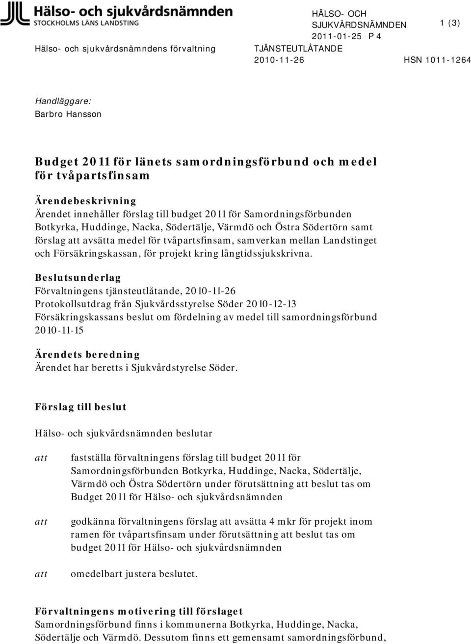 Södertörn samt förslag avsätta medel för tvåpartsfinsam, samverkan mellan Landstinget och Försäkringskassan, för projekt kring långtidssjukskrivna.