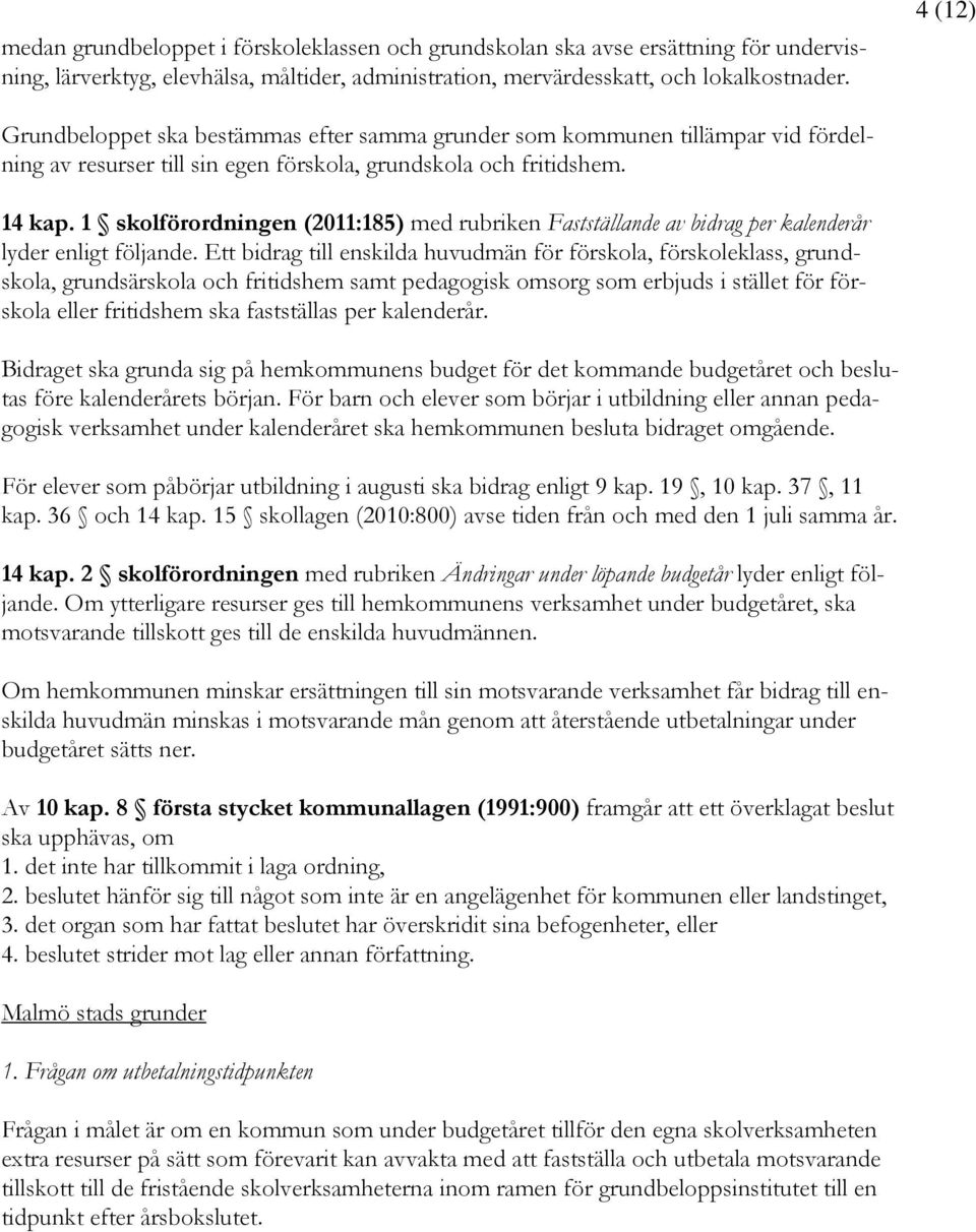 1 skolförordningen (2011:185) med rubriken Fastställande av bidrag per kalenderår lyder enligt följande.