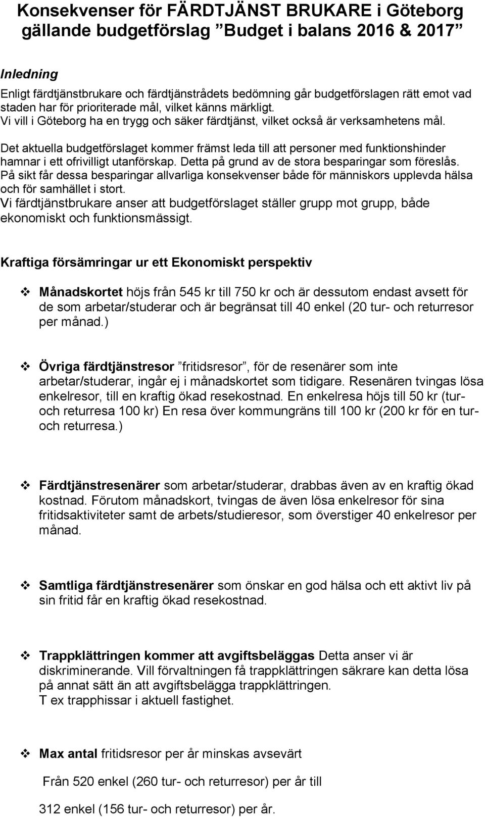 Det aktuella budgetförslaget kommer främst leda till att personer med funktionshinder hamnar i ett ofrivilligt utanförskap. Detta på grund av de stora besparingar som föreslås.