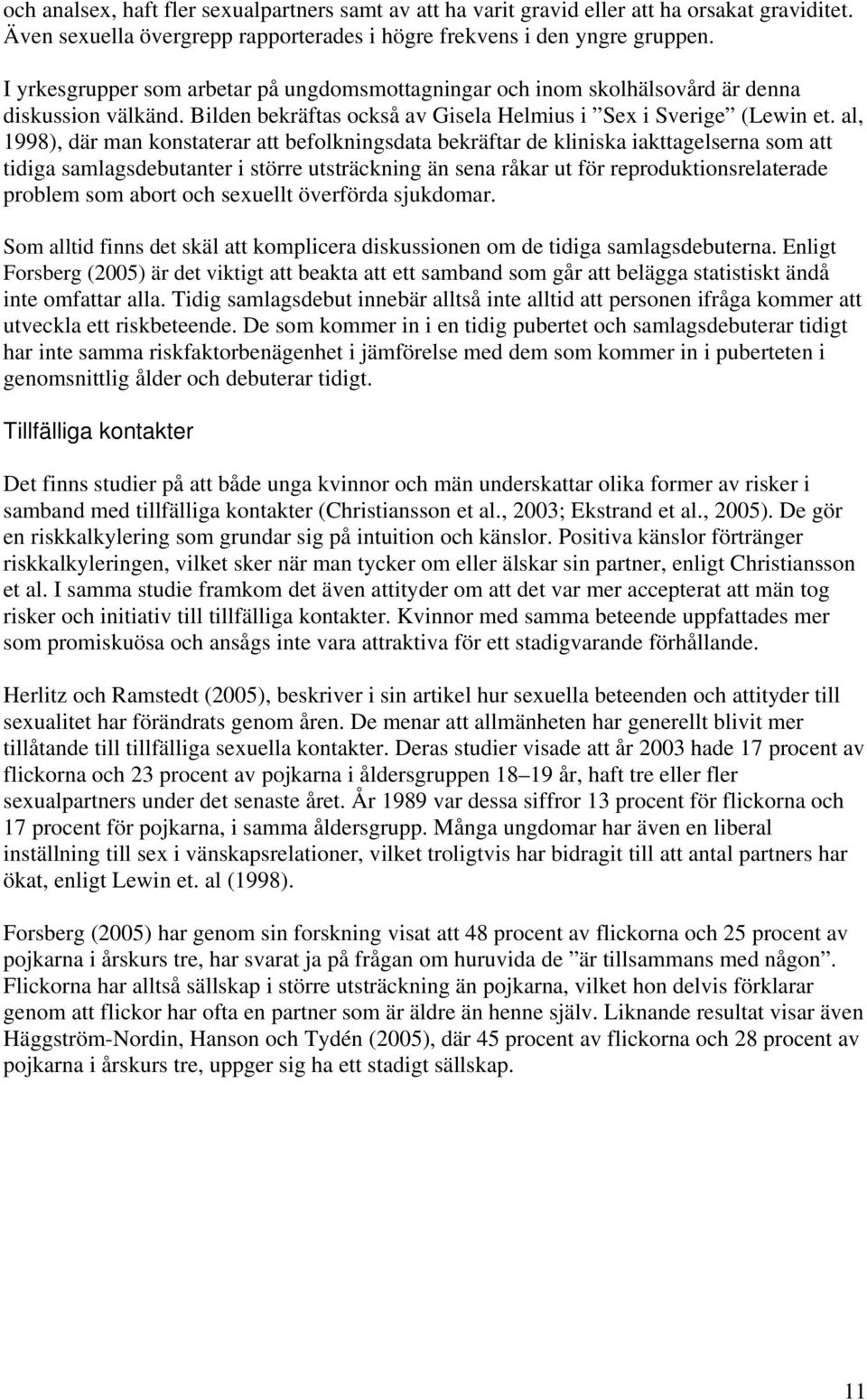 al, 1998), där man konstaterar att befolkningsdata bekräftar de kliniska iakttagelserna som att tidiga samlagsdebutanter i större utsträckning än sena råkar ut för reproduktionsrelaterade problem som