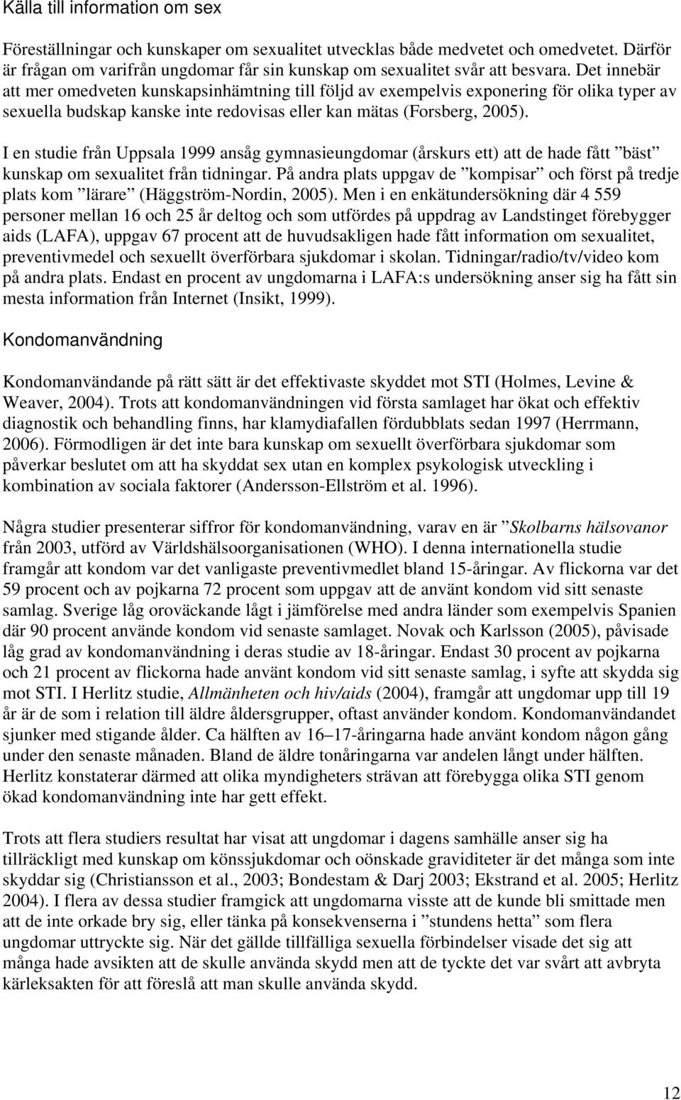 I en studie från Uppsala 1999 ansåg gymnasieungdomar (årskurs ett) att de hade fått bäst kunskap om sexualitet från tidningar.