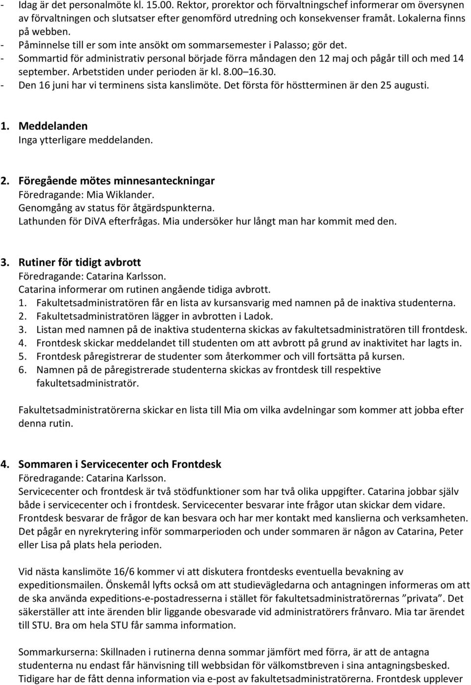 - Sommartid för administrativ personal började förra måndagen den 12 maj och pågår till och med 14 september. Arbetstiden under perioden är kl. 8.00 16.30.