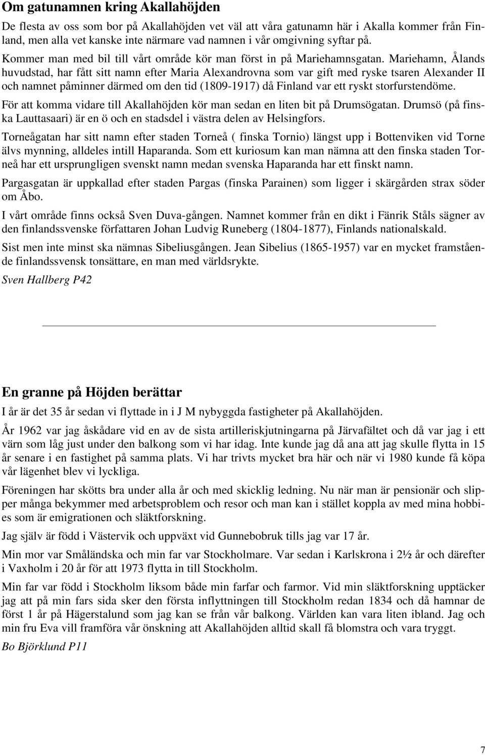 Mariehamn, Ålands huvudstad, har fått sitt namn efter Maria Alexandrovna som var gift med ryske tsaren Alexander II och namnet påminner därmed om den tid (1809-1917) då Finland var ett ryskt