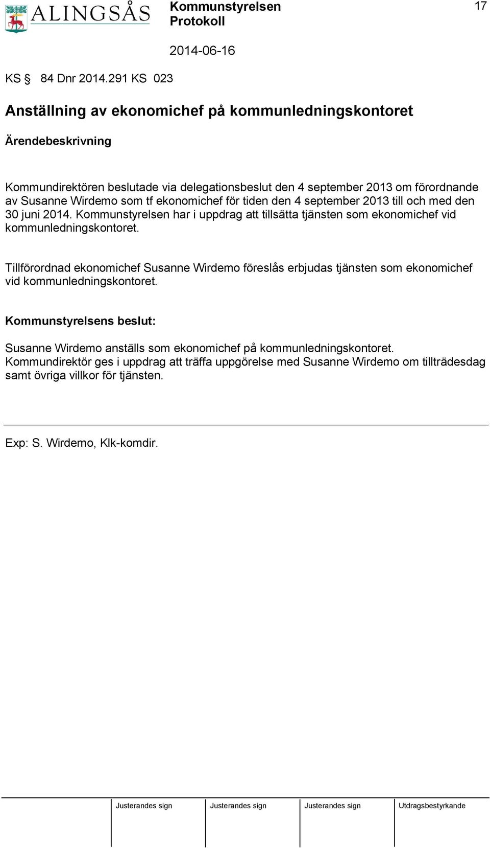 Wirdemo som tf ekonomichef för tiden den 4 september 2013 till och med den 30 juni 2014. Kommunstyrelsen har i uppdrag att tillsätta tjänsten som ekonomichef vid kommunledningskontoret.