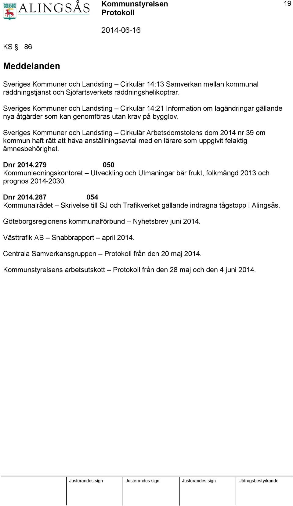 Sveriges Kommuner och Landsting Cirkulär Arbetsdomstolens dom 2014 nr 39 om kommun haft rätt att häva anställningsavtal med en lärare som uppgivit felaktig ämnesbehörighet. Dnr 2014.