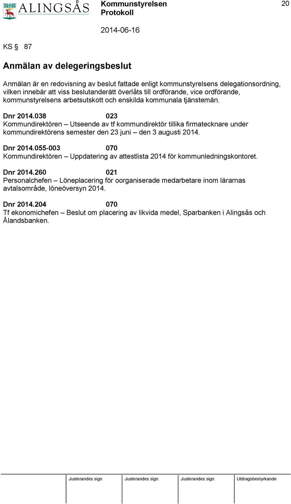 038 023 Kommundirektören Utseende av tf kommundirektör tillika firmatecknare under kommundirektörens semester den 23 juni den 3 augusti 2014. Dnr 2014.