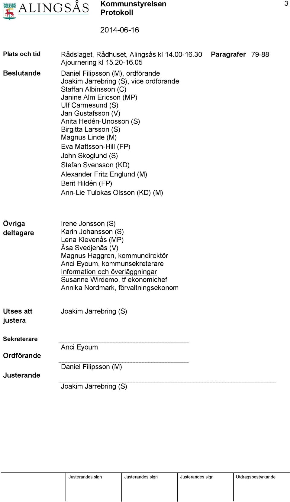 Birgitta Larsson (S) Magnus Linde (M) Eva Mattsson-Hill (FP) John Skoglund (S) Stefan Svensson (KD) Alexander Fritz Englund (M) Berit Hildén (FP) Ann-Lie Tulokas Olsson (KD) (M) Paragrafer 79-88