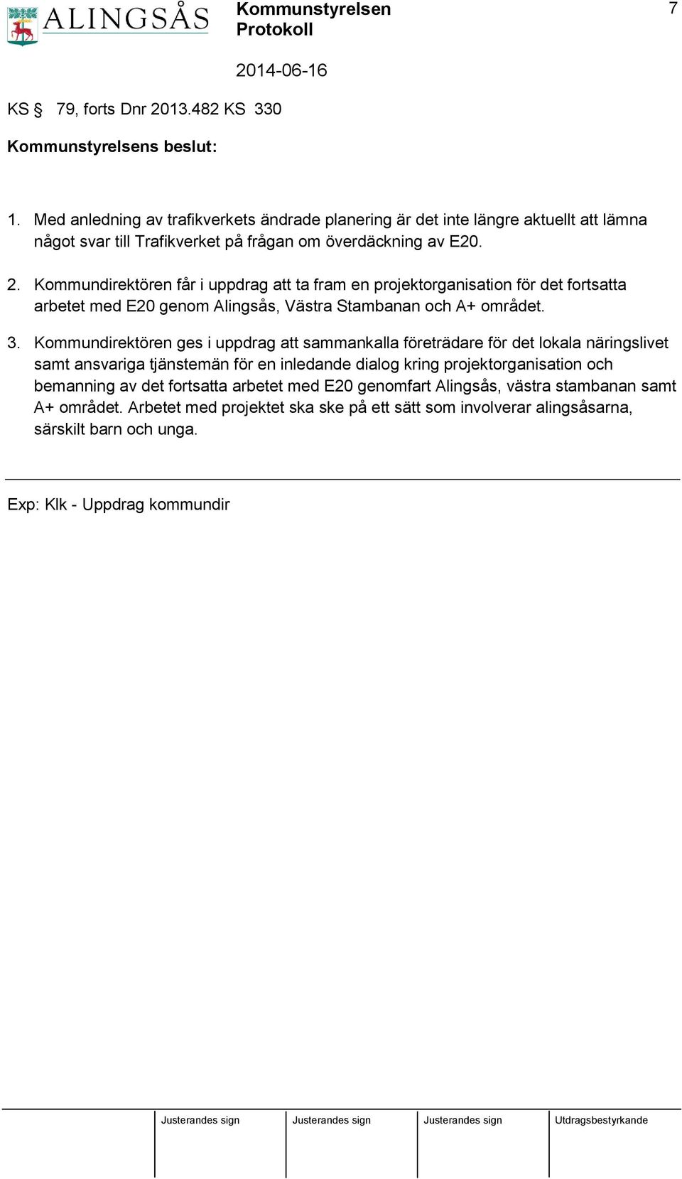 Kommundirektören får i uppdrag att ta fram en projektorganisation för det fortsatta arbetet med E20 genom Alingsås, Västra Stambanan och A+ området. 3.