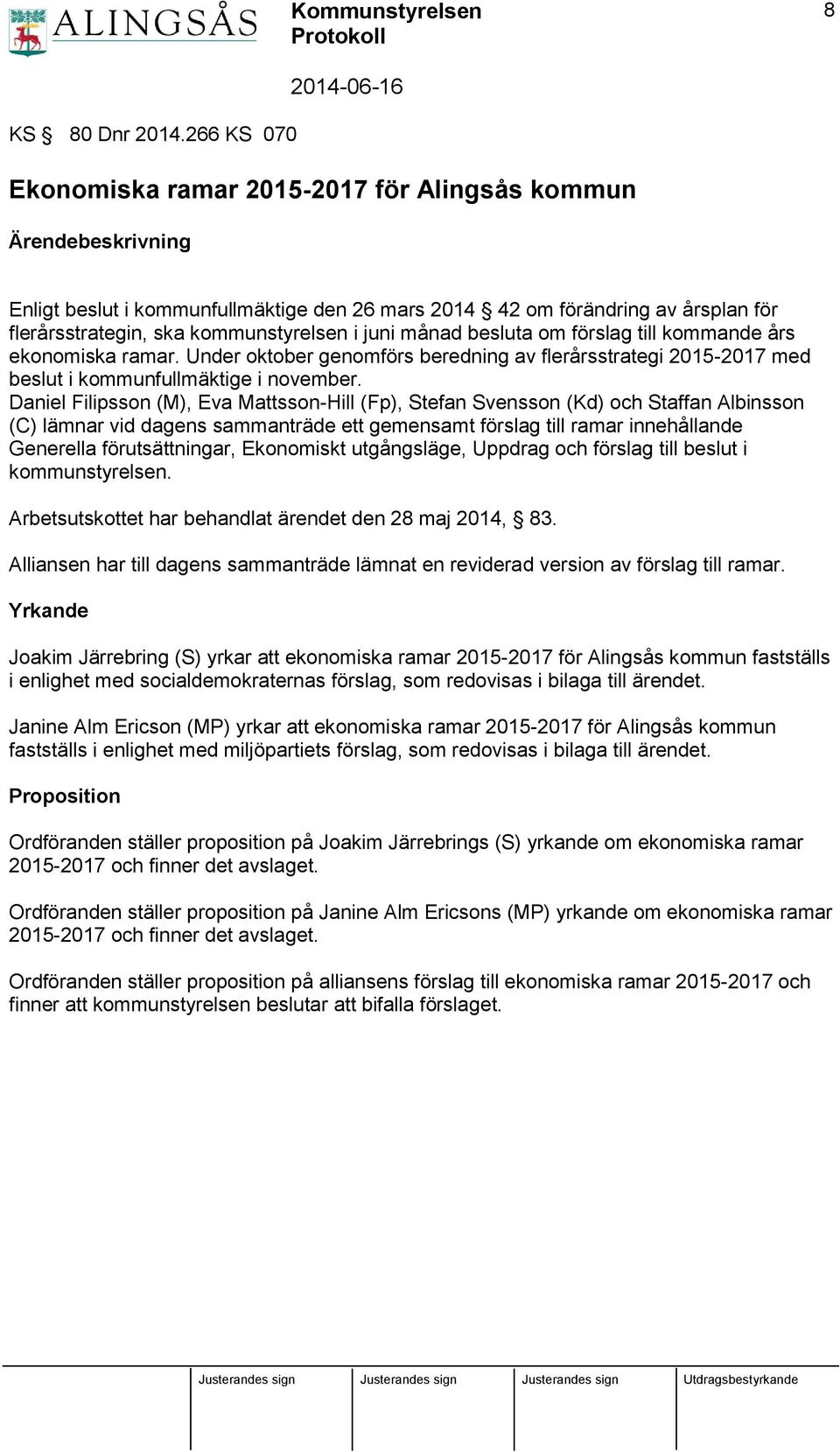 juni månad besluta om förslag till kommande års ekonomiska ramar. Under oktober genomförs beredning av flerårsstrategi 2015-2017 med beslut i kommunfullmäktige i november.