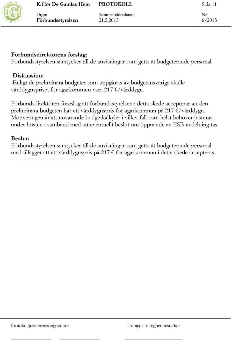 Förbundsdirektören föreslog att förbundsstyrelsen i detta skede accepterar att den preliminära budgeten har ett vårddygnspris för ägarkommun på 217 /vårddygn.