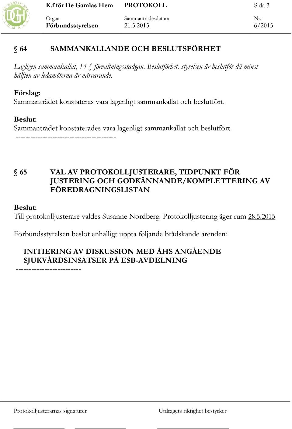 ----------------------------------------- 65 VAL AV JUSTERARE, TIDPUNKT FÖR JUSTERING OCH GODKÄNNANDE/KOMPLETTERING AV FÖREDRAGNINGSLISTAN Till protokolljusterare valdes