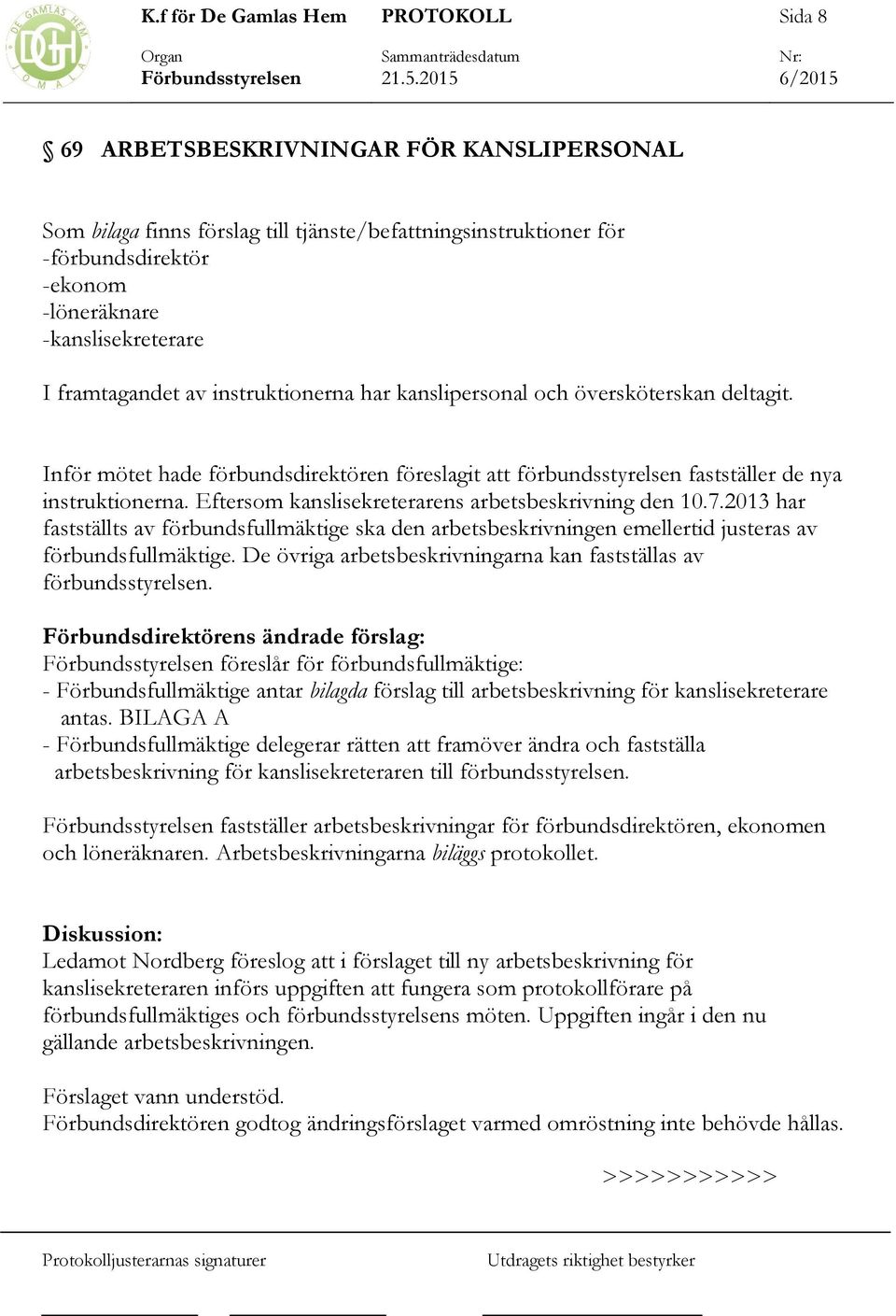 Eftersom kanslisekreterarens arbetsbeskrivning den 10.7.2013 har fastställts av förbundsfullmäktige ska den arbetsbeskrivningen emellertid justeras av förbundsfullmäktige.