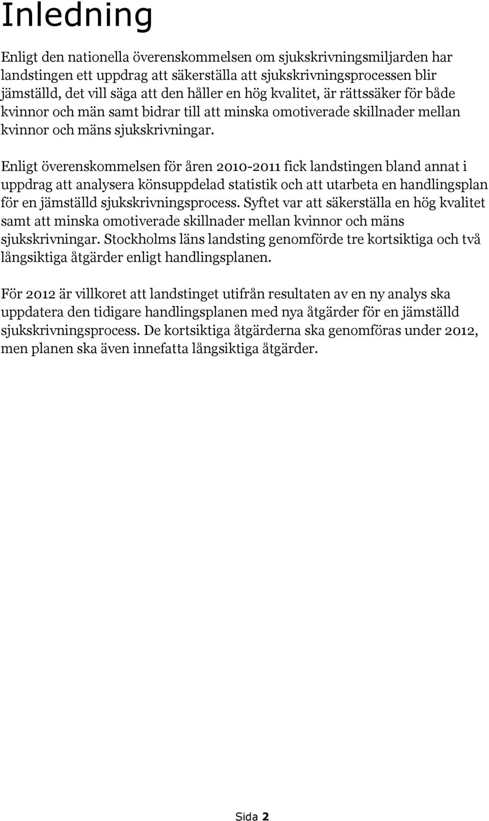 Enligt överenskommelsen för åren 2010-2011 fick landstingen bland annat i uppdrag att analysera könsuppdelad statistik och att utarbeta en handlingsplan för en jämställd sjukskrivningsprocess.