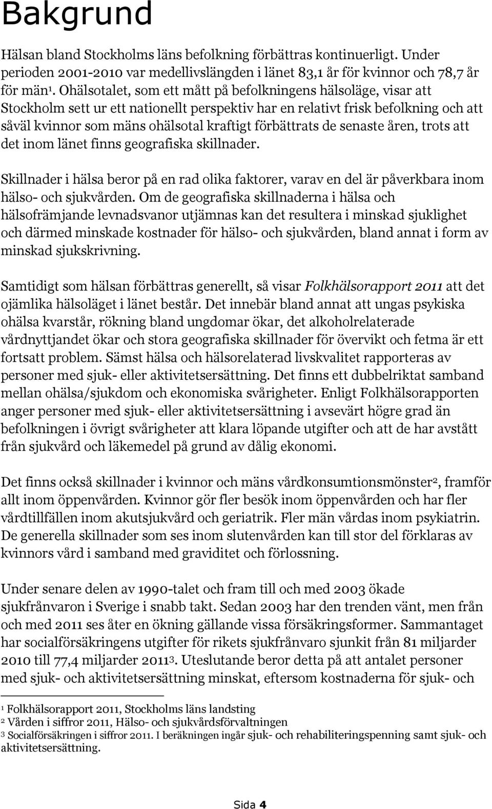 förbättrats de senaste åren, trots att det inom länet finns geografiska skillnader. Skillnader i hälsa beror på en rad olika faktorer, varav en del är påverkbara inom hälso- och sjukvården.