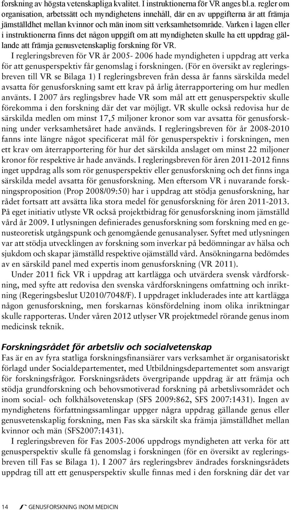 I regleringsbreven för VR år 2005-2006 hade myndigheten i uppdrag att verka för att genusperspektiv får genomslag i forskningen.