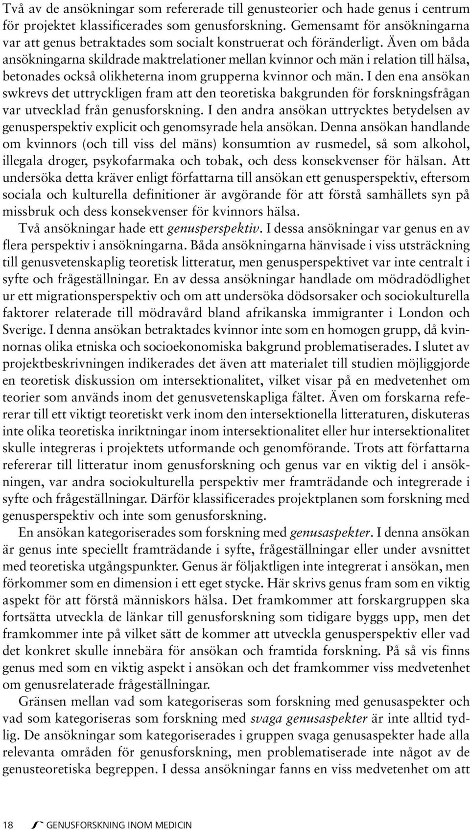 Även om båda ansökningarna skildrade maktrelationer mellan kvinnor och män i relation till hälsa, betonades också olikheterna inom grupperna kvinnor och män.