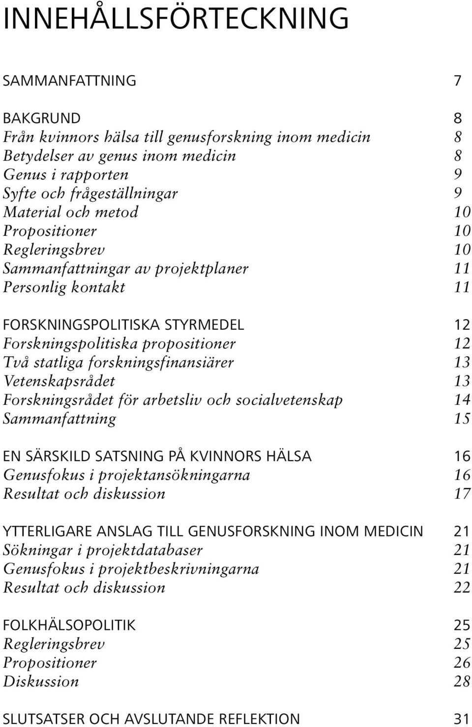 forskningsfinansiärer 13 Vetenskapsrådet 13 Forskningsrådet för arbetsliv och socialvetenskap 14 Sammanfattning 15 EN SÄRSKILD SATSNING PÅ KVINNORS HÄLsa 16 Genusfokus i projektansökningarna 16