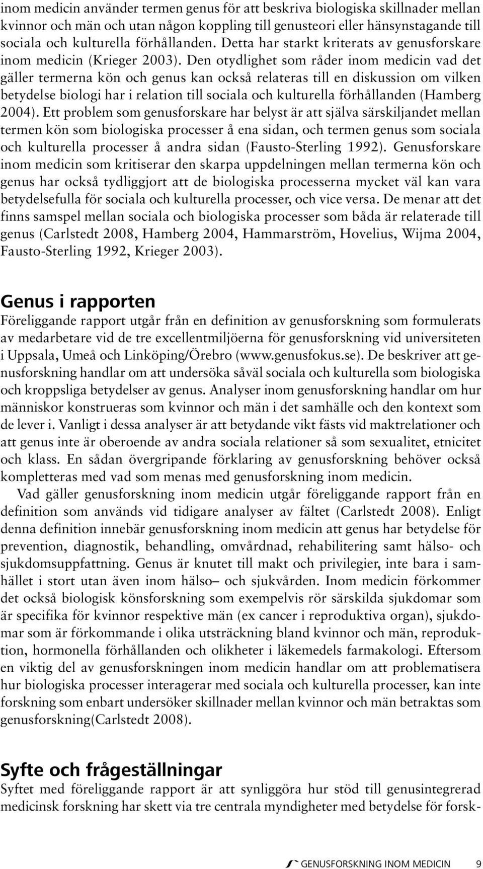 Den otydlighet som råder inom medicin vad det gäller termerna kön och genus kan också relateras till en diskussion om vilken betydelse biologi har i relation till sociala och kulturella förhållanden