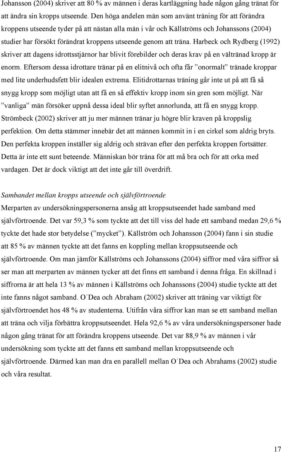 genom att träna. Harbeck och Rydberg (1992) skriver att dagens idrottsstjärnor har blivit förebilder och deras krav på en vältränad kropp är enorm.